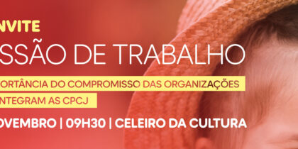 Sessão de Trabalho “A importância do compromisso das organizações que integram as CPCJ”